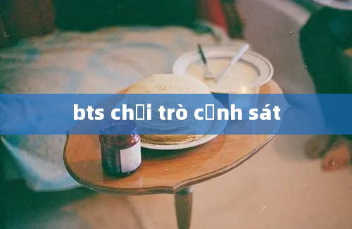 bts chơi trò cảnh sát