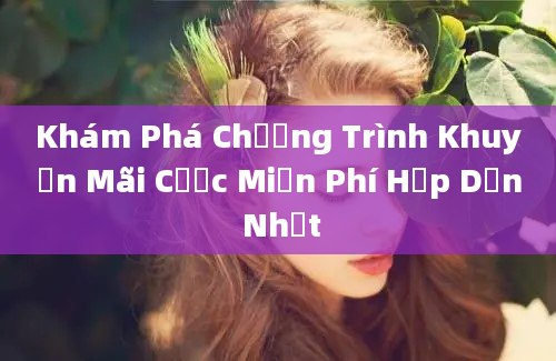 Khám Phá Chương Trình Khuyến Mãi Cược Miễn Phí Hấp Dẫn Nhất