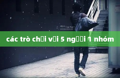 các trò chơi với 5 người 1 nhóm