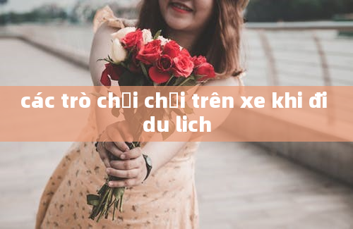 các trò chơi chơi trên xe khi đi du lich