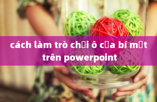 cách làm trò chơi ô cửa bí mật trên powerpoint