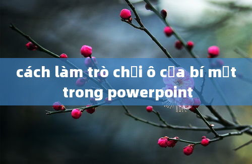 cách làm trò chơi ô cửa bí mật trong powerpoint