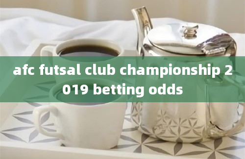 afc futsal club championship 2019 betting odds