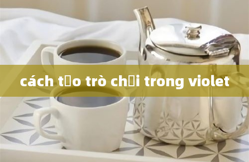 cách tạo trò chơi trong violet