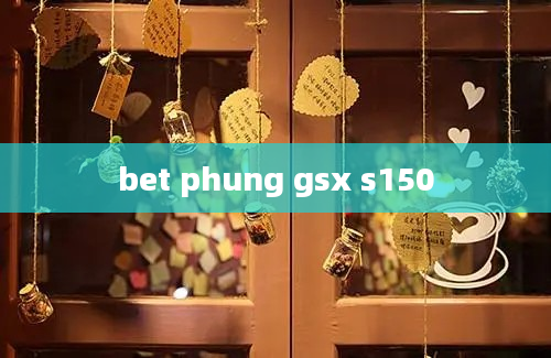 bet phung gsx s150