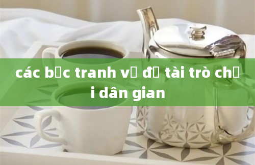 các bức tranh về đề tài trò chơi dân gian