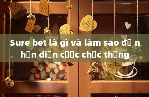 Sure bet là gì và làm sao để nhận diện cược chắc thắng