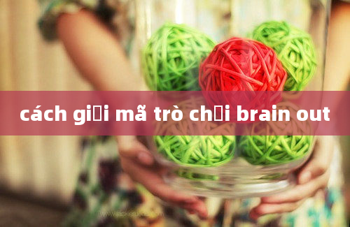 cách giải mã trò chơi brain out