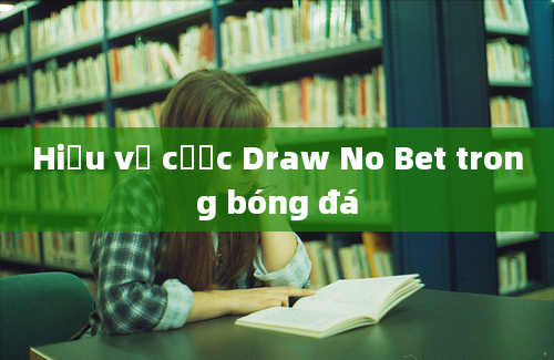 Hiểu về cược Draw No Bet trong bóng đá