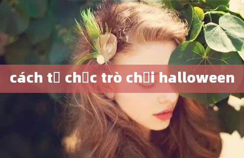 cách tổ chức trò chơi halloween