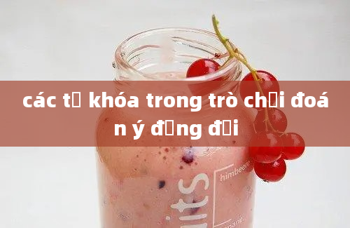 các từ khóa trong trò chơi đoán ý đồng đội