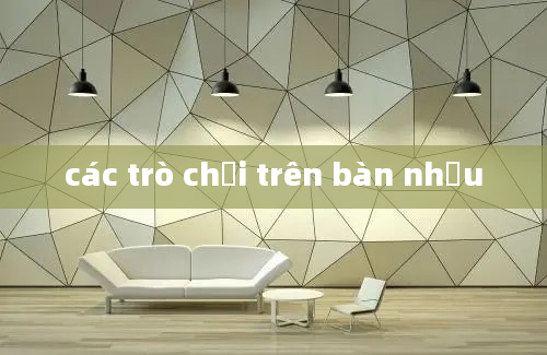 các trò chơi trên bàn nhậu