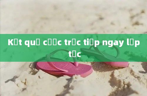 Kết quả cược trực tiếp ngay lập tức