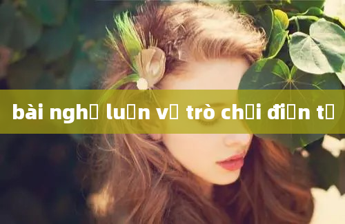 bài nghị luận về trò chơi điện tử