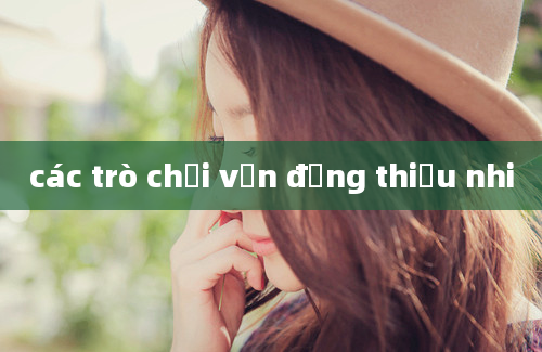 các trò chơi vận động thiếu nhi