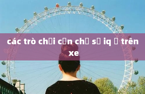 các trò chơi cần chỉ số iq ở trên xe