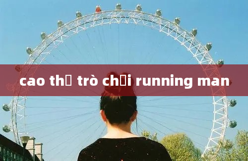 cao thủ trò chơi running man