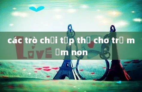 các trò chơi tập thể cho trẻ mầm non