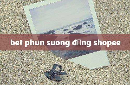 bet phun suong đồng shopee