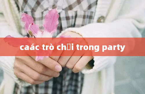 caác trò chơi trong party