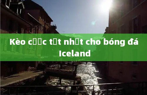 Kèo cược tốt nhất cho bóng đá Iceland