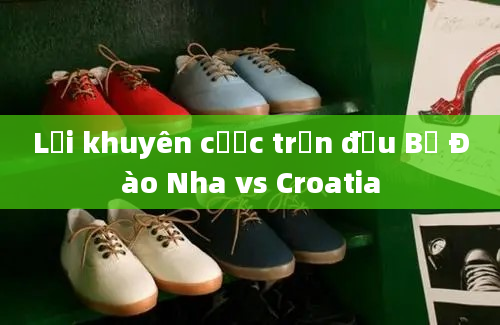 Lời khuyên cược trận đấu Bồ Đào Nha vs Croatia