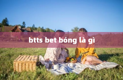 btts bet bóng là gì