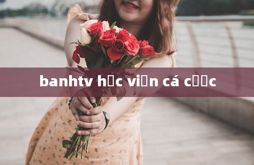 banhtv học viện cá cược