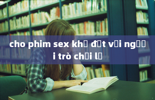 cho phim sex khỉ địt với người trò chơi lạ