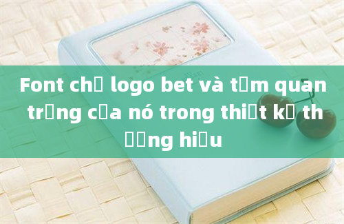 Font chữ logo bet và tầm quan trọng của nó trong thiết kế thương hiệu