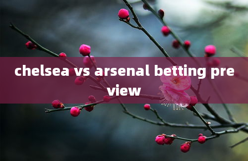 chelsea vs arsenal betting preview