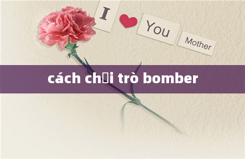 cách chơi trò bomber