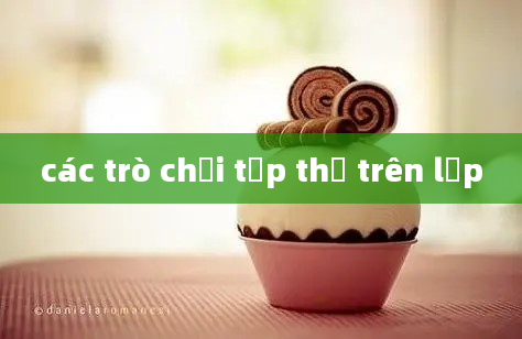 các trò chơi tập thể trên lớp