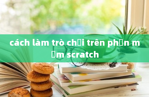 cách làm trò chơi trên phần mềm scratch