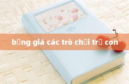 bảng giá các trò chơi trẻ con