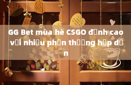 GG Bet mùa hè CSGO đỉnh cao với nhiều phần thưởng hấp dẫn