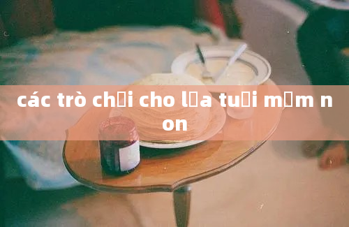 các trò chơi cho lứa tuổi mầm non