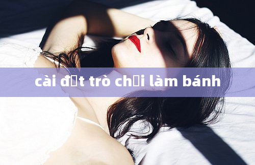 cài đặt trò chơi làm bánh