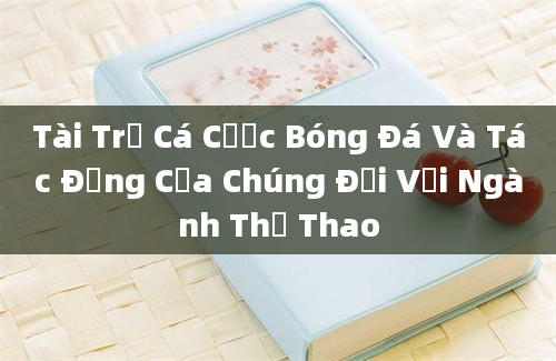 Tài Trợ Cá Cược Bóng Đá Và Tác Động Của Chúng Đối Với Ngành Thể Thao