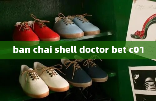 ban chai shell doctor bet c01