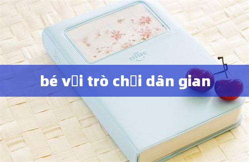 bé với trò chơi dân gian