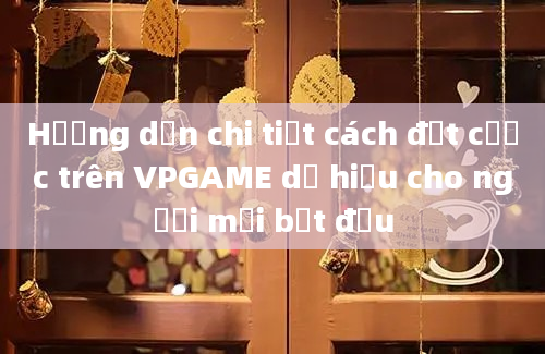 Hướng dẫn chi tiết cách đặt cược trên VPGAME dễ hiểu cho người mới bắt đầu