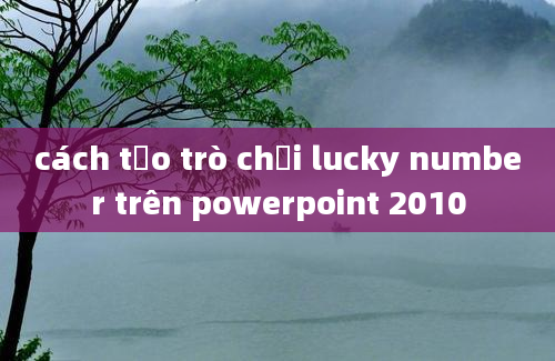 cách tạo trò chơi lucky number trên powerpoint 2010