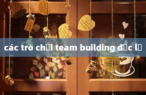 các trò chơi team building độc lạ