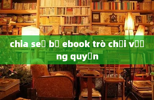 chia seẻ bộ ebook trò chơi vương quyền