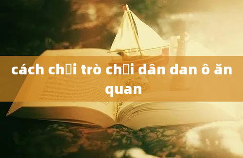 cách chơi trò chơi dân dan ô ăn quan