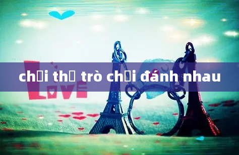 chơi thử trò chơi đánh nhau