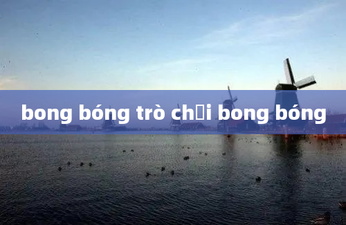 bong bóng trò chơi bong bóng