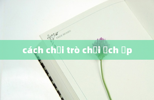 cách chơi trò chơi ếch ộp