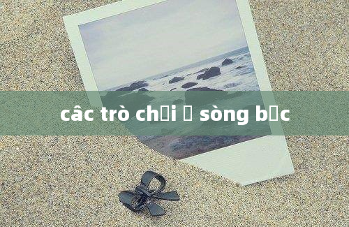 câc trò chơi ở sòng bạc